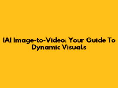 IAI Image-to-Video: Your Guide To Dynamic Visuals