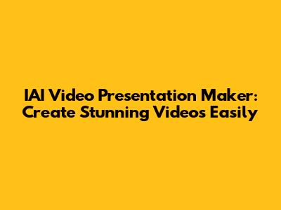 IAI Video Presentation Maker: Create Stunning Videos Easily