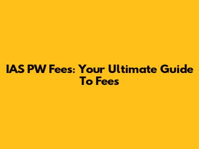 IAS PW Fees: Your Ultimate Guide To Fees
