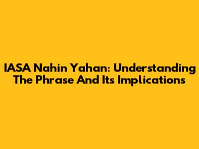 IASA Nahin Yahan: Understanding The Phrase And Its Implications