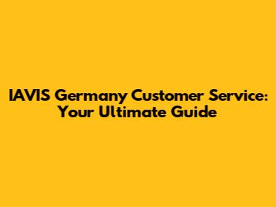 IAVIS Germany Customer Service: Your Ultimate Guide