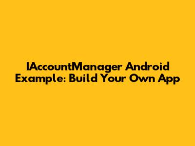 IAccountManager Android Example: Build Your Own App