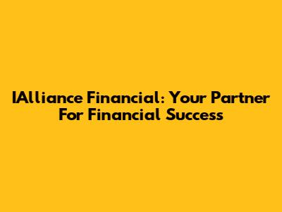 IAlliance Financial: Your Partner For Financial Success
