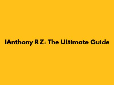 IAnthony RZ: The Ultimate Guide