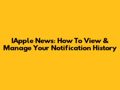 IApple News: How To View & Manage Your Notification History