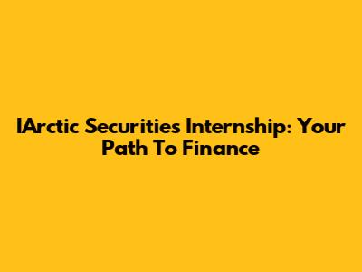 IArctic Securities Internship: Your Path To Finance