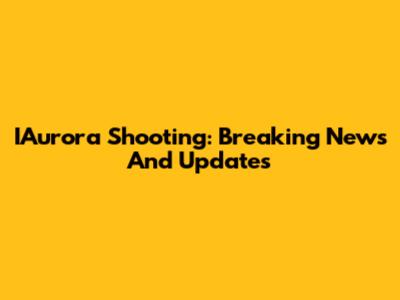 IAurora Shooting: Breaking News And Updates