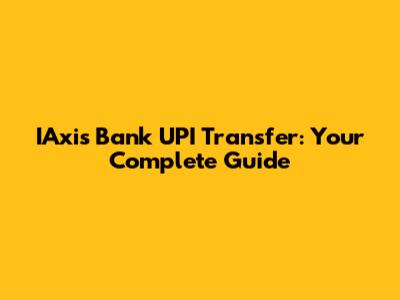 IAxis Bank UPI Transfer: Your Complete Guide