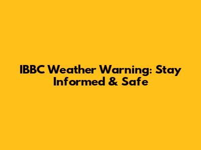 IBBC Weather Warning: Stay Informed & Safe