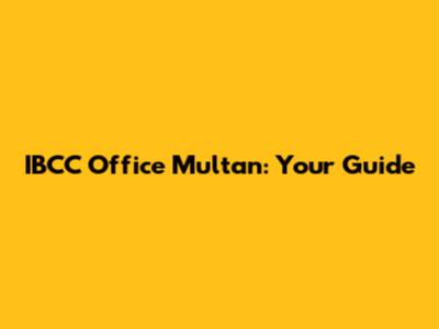 IBCC Office Multan: Your Guide
