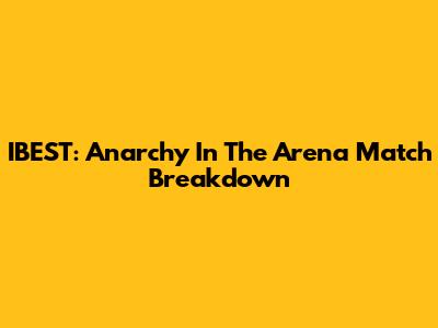 IBEST: Anarchy In The Arena Match Breakdown