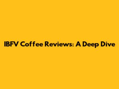 IBFV Coffee Reviews: A Deep Dive