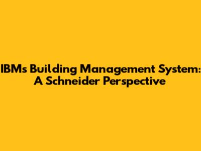 IBM's Building Management System: A Schneider Perspective