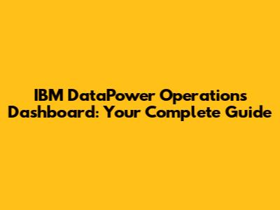 IBM DataPower Operations Dashboard: Your Complete Guide