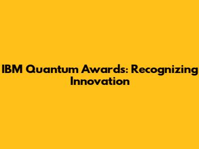 IBM Quantum Awards: Recognizing Innovation