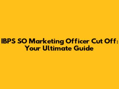 IBPS SO Marketing Officer Cut Off: Your Ultimate Guide