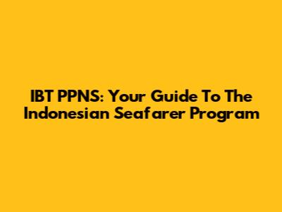 IBT PPNS: Your Guide To The Indonesian Seafarer Program