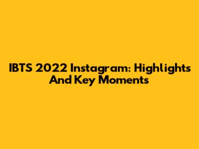 IBTS 2022 Instagram: Highlights And Key Moments