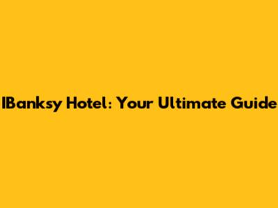 IBanksy Hotel: Your Ultimate Guide