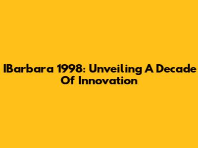 IBarbara 1998: Unveiling A Decade Of Innovation