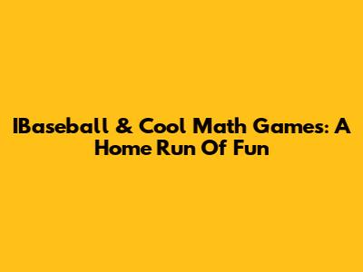 IBaseball & Cool Math Games: A Home Run Of Fun
