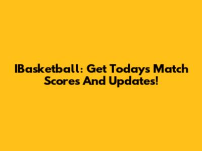 IBasketball: Get Today's Match Scores And Updates!