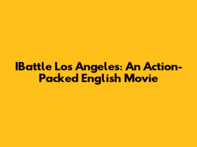 IBattle Los Angeles: An Action-Packed English Movie
