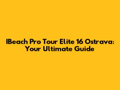 IBeach Pro Tour Elite 16 Ostrava: Your Ultimate Guide