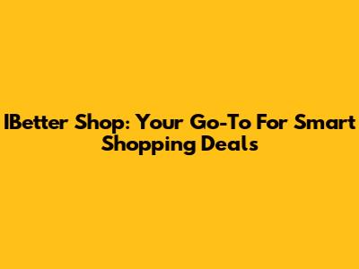 IBetter Shop: Your Go-To For Smart Shopping Deals