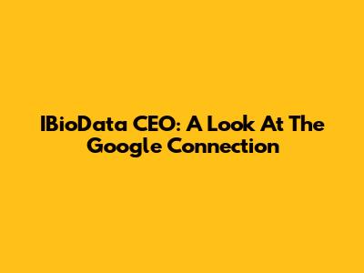 IBioData CEO: A Look At The Google Connection