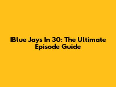 IBlue Jays In 30: The Ultimate Episode Guide