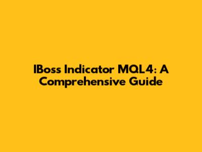 IBoss Indicator MQL4: A Comprehensive Guide