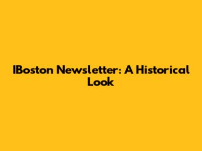 IBoston Newsletter: A Historical Look