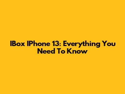 IBox IPhone 13: Everything You Need To Know