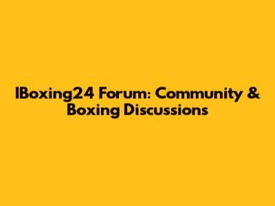 IBoxing24 Forum: Community & Boxing Discussions