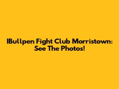 IBullpen Fight Club Morristown: See The Photos!