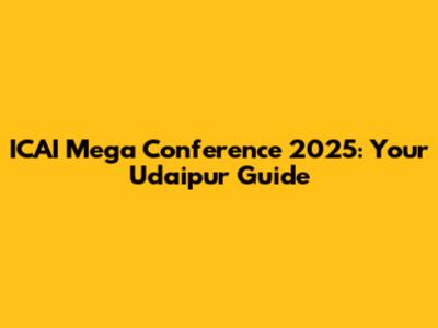 ICAI Mega Conference 2025: Your Udaipur Guide