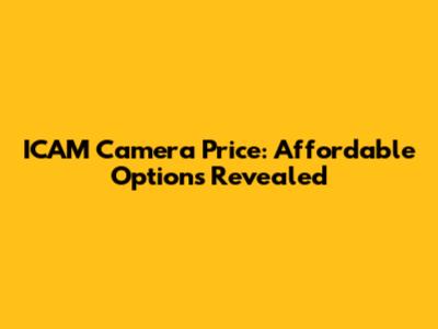 ICAM Camera Price: Affordable Options Revealed