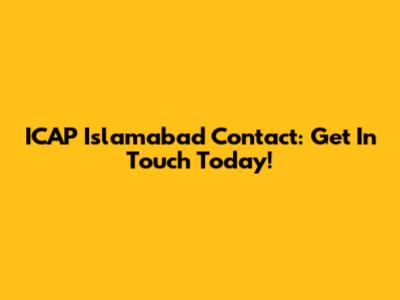 ICAP Islamabad Contact: Get In Touch Today!