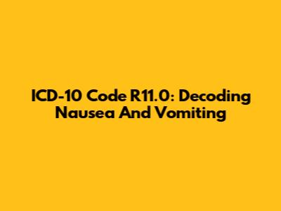 ICD-10 Code R11.0: Decoding Nausea And Vomiting