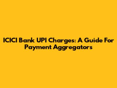 ICICI Bank UPI Charges: A Guide For Payment Aggregators