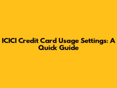 ICICI Credit Card Usage Settings: A Quick Guide