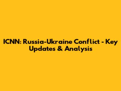 ICNN: Russia-Ukraine Conflict - Key Updates & Analysis