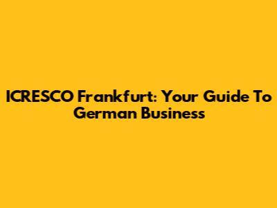 ICRESCO Frankfurt: Your Guide To German Business