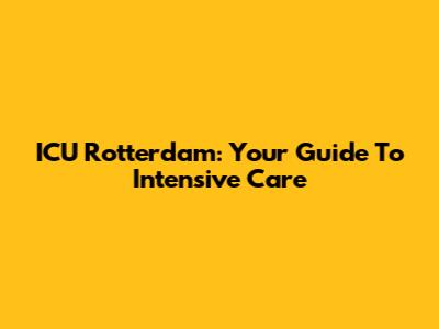 ICU Rotterdam: Your Guide To Intensive Care