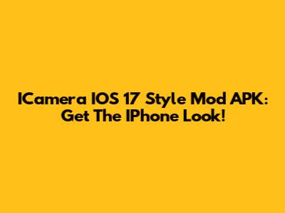 ICamera IOS 17 Style Mod APK: Get The IPhone Look!