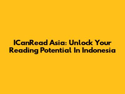 ICanRead Asia: Unlock Your Reading Potential In Indonesia