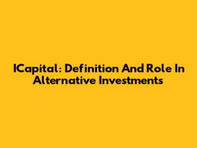 ICapital: Definition And Role In Alternative Investments