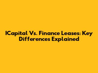 ICapital Vs. Finance Leases: Key Differences Explained