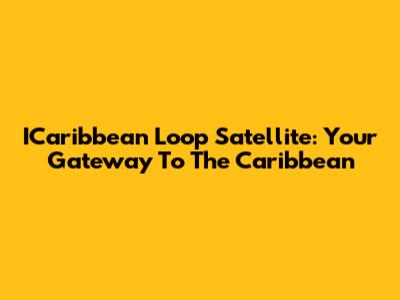ICaribbean Loop Satellite: Your Gateway To The Caribbean